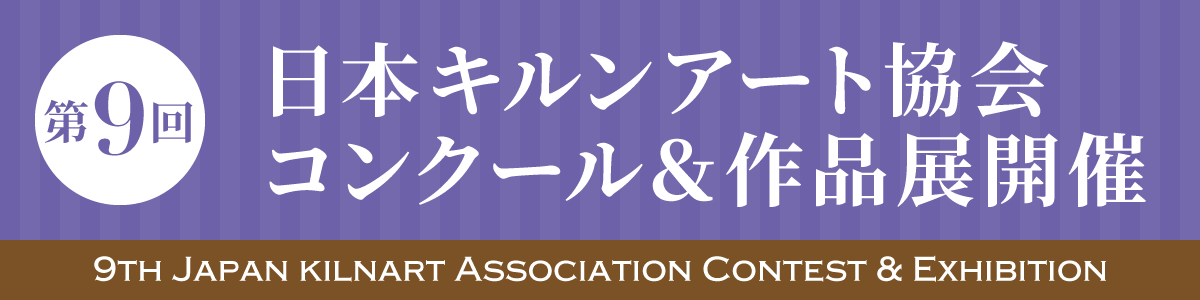 第9回 日本キルンアート協会コンクール&作品展開催要項